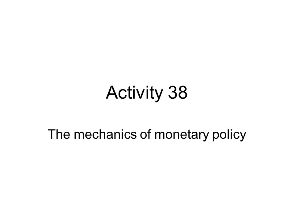 Activity 38 The mechanics of monetary policy