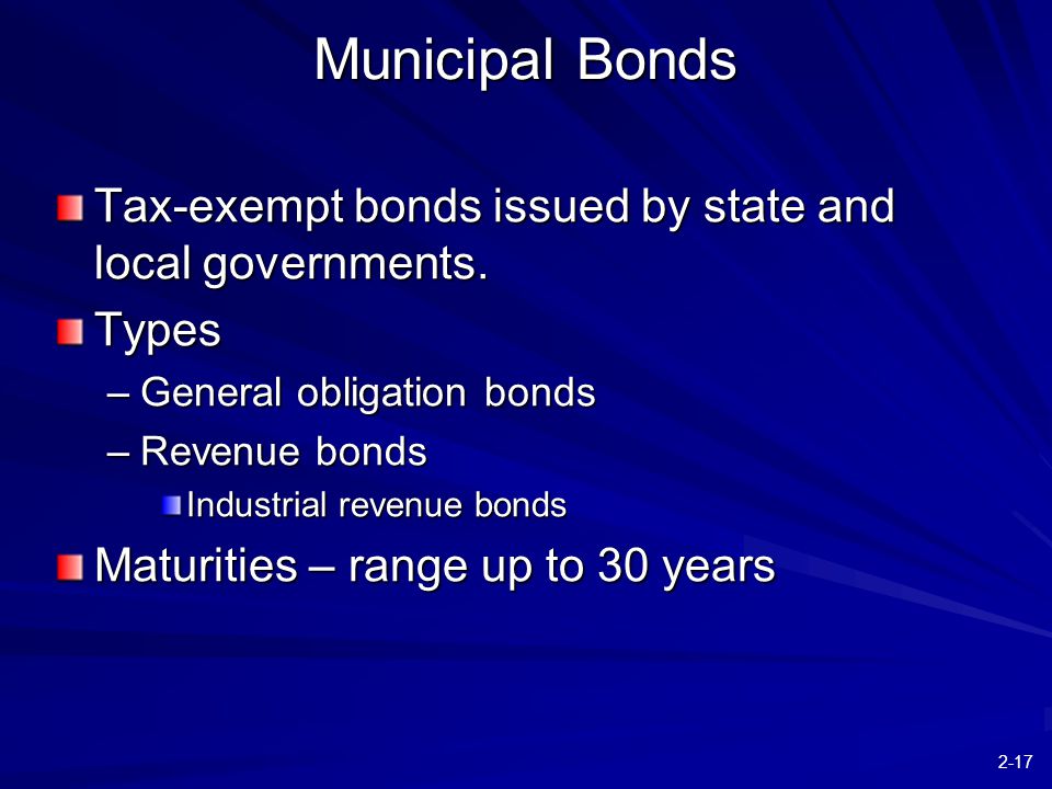 2-17 Municipal Bonds Tax-exempt bonds issued by state and local governments.