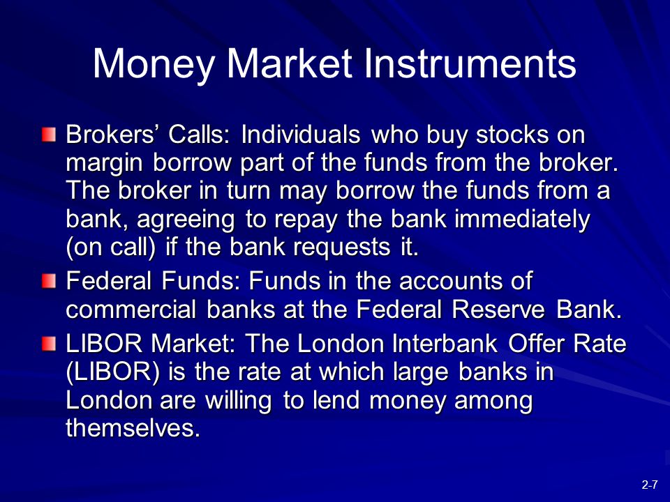 2-7 Money Market Instruments Brokers’ Calls: Individuals who buy stocks on margin borrow part of the funds from the broker.