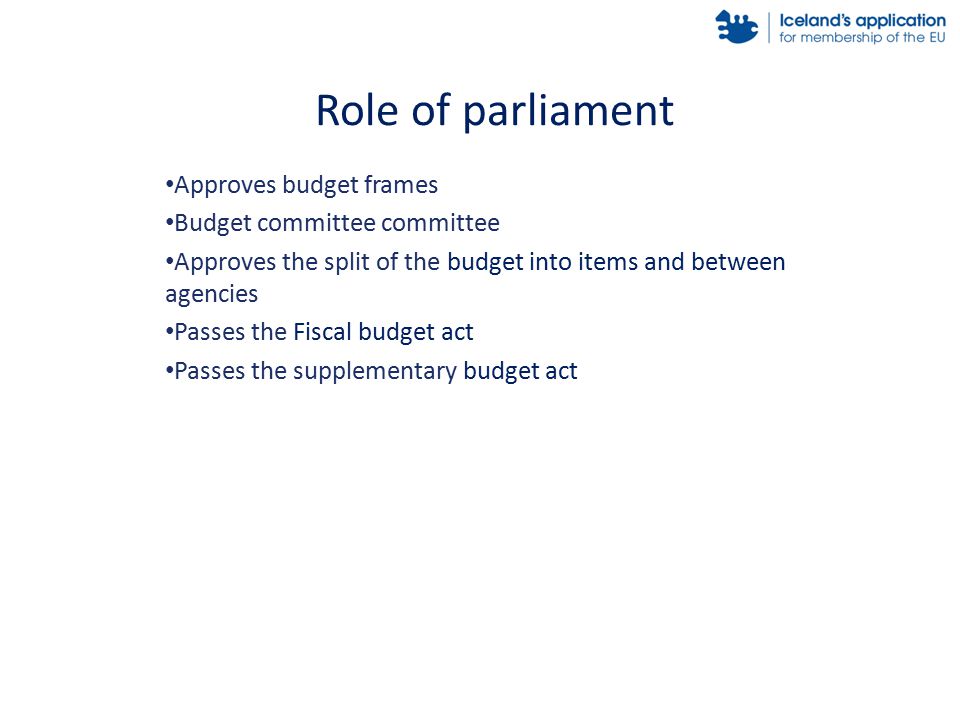 Approves budget frames Budget committee committee Approves the split of the budget into items and between agencies Passes the Fiscal budget act Passes the supplementary budget act Role of parliament