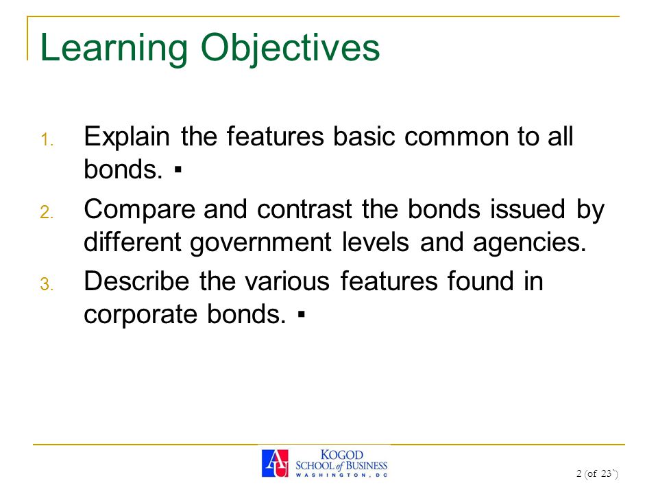 2 (of 23`) Learning Objectives 1. Explain the features basic common to all bonds.