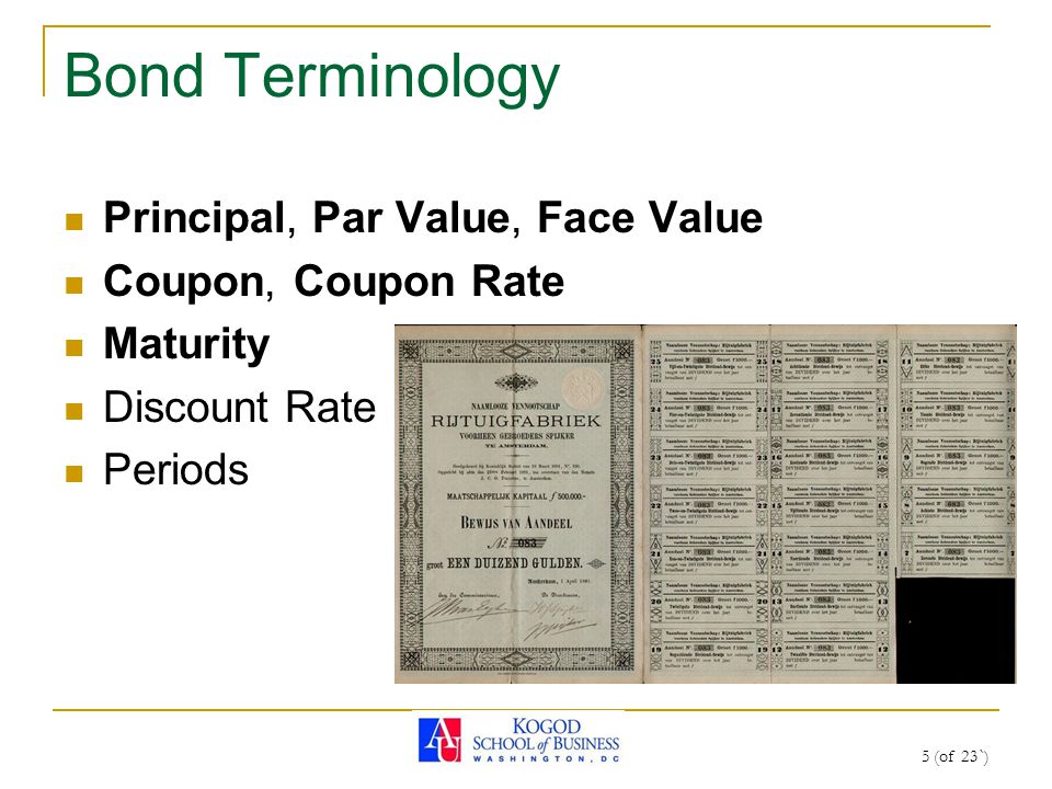 5 (of 23`) Bond Terminology Principal, Par Value, Face Value Coupon, Coupon Rate Maturity Discount Rate Periods