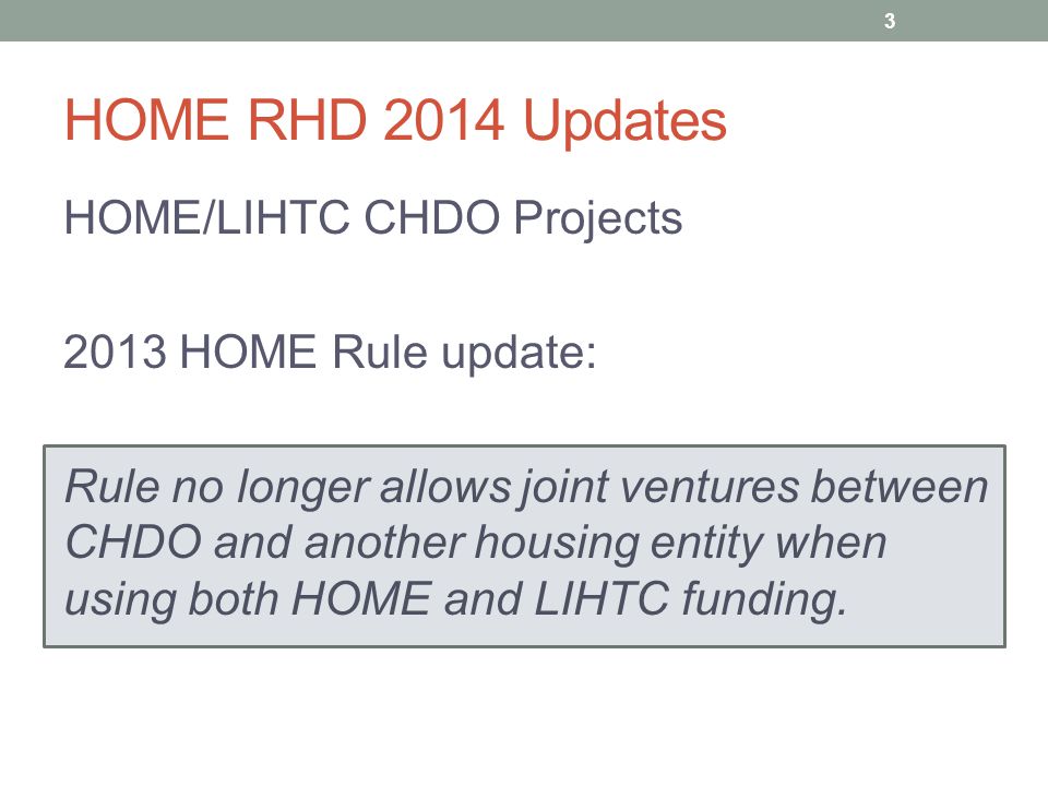 HOME/LIHTC CHDO Projects 2013 HOME Rule update: Rule no longer allows joint ventures between CHDO and another housing entity when using both HOME and LIHTC funding.