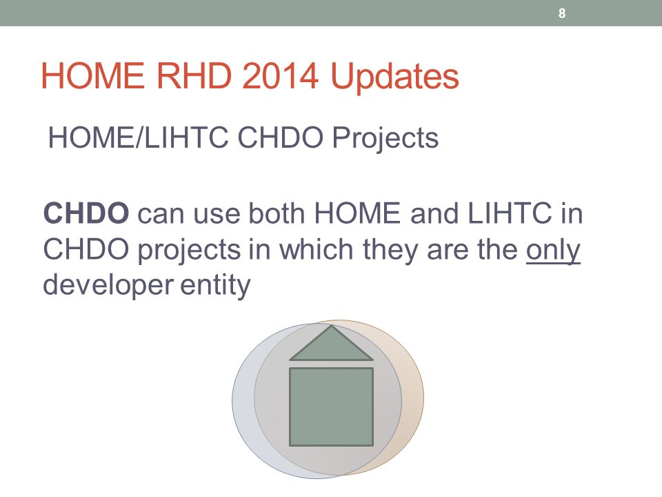 HOME RHD 2014 Updates CHDO can use both HOME and LIHTC in CHDO projects in which they are the only developer entity HOME/LIHTC CHDO Projects 8