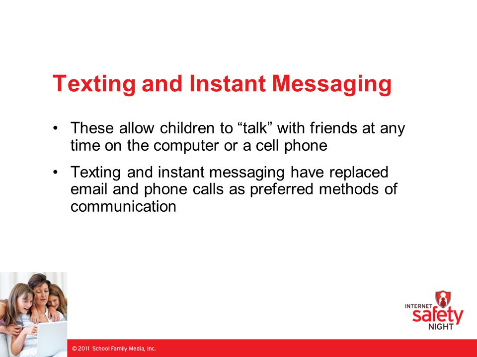 Texting and Instant Messaging These allow children to talk with friends at any time on the computer or a cell phone Texting and instant messaging have replaced  and phone calls as preferred methods of communication