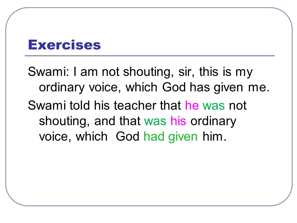 Exercises Swami: I am not shouting, sir, this is my ordinary voice, which God has given me.