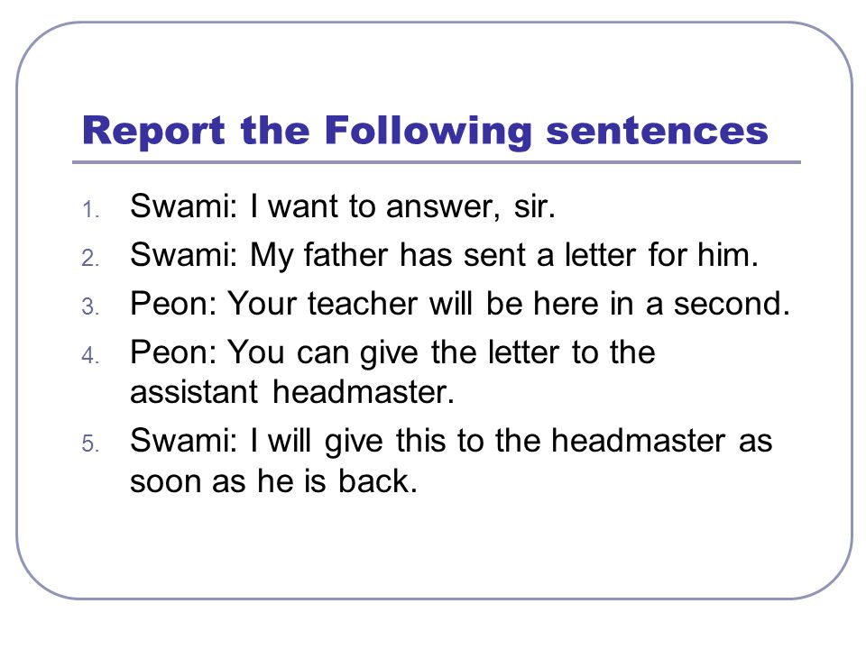 Report the Following sentences 1. Swami: I want to answer, sir.