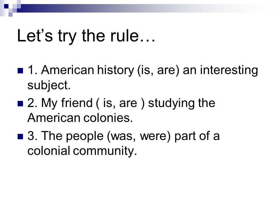 Let’s try the rule… 1. American history (is, are) an interesting subject.