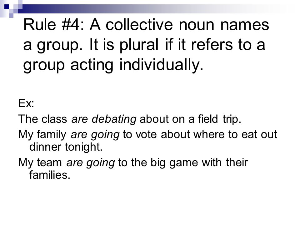 Rule #4: A collective noun names a group. It is plural if it refers to a group acting individually.