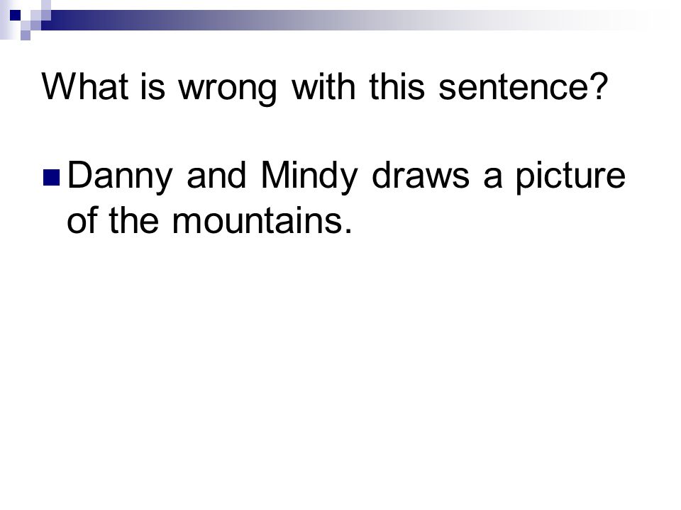 What is wrong with this sentence Danny and Mindy draws a picture of the mountains.