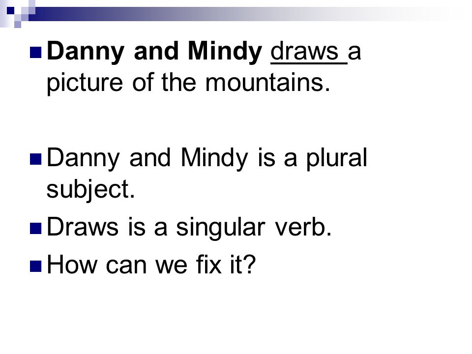 Danny and Mindy is a plural subject. Draws is a singular verb. How can we fix it