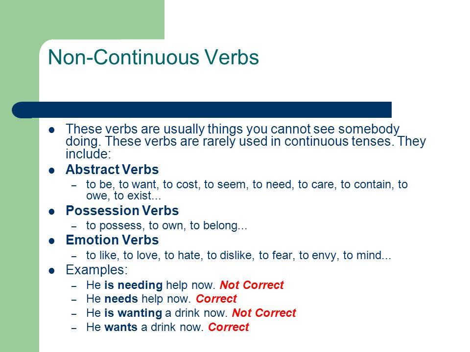 Non-Continuous Verbs These verbs are usually things you cannot see somebody doing.