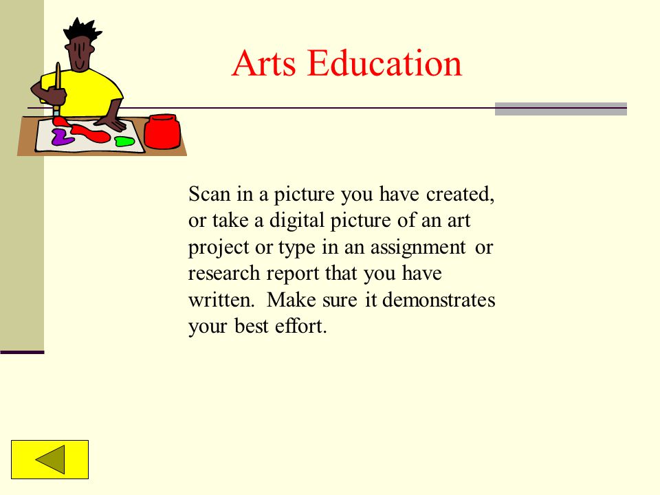 Arts Education Scan in a picture you have created, or take a digital picture of an art project or type in an assignment or research report that you have written.