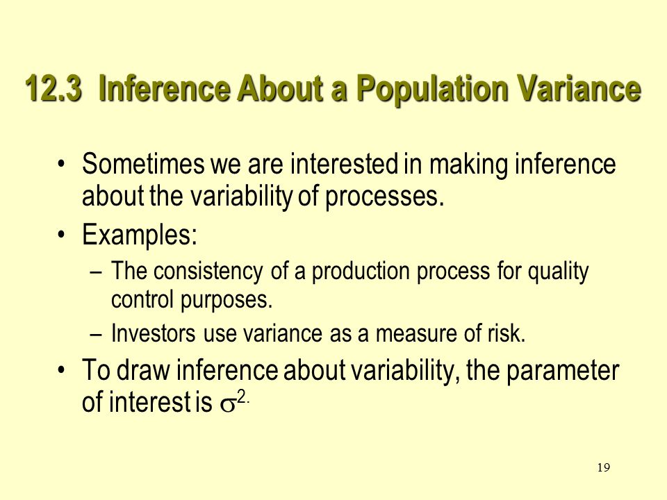 Inference About a Population Variance Sometimes we are interested in making inference about the variability of processes.