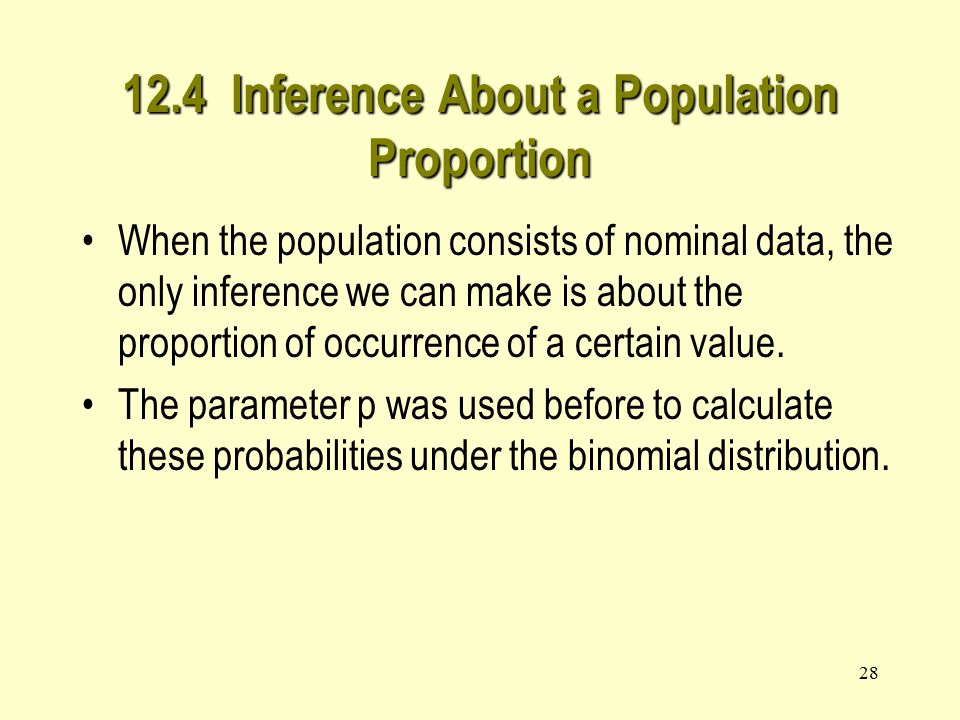 Inference About a Population Proportion When the population consists of nominal data, the only inference we can make is about the proportion of occurrence of a certain value.