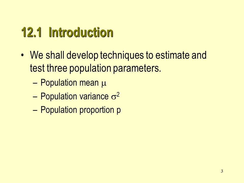 3 We shall develop techniques to estimate and test three population parameters.