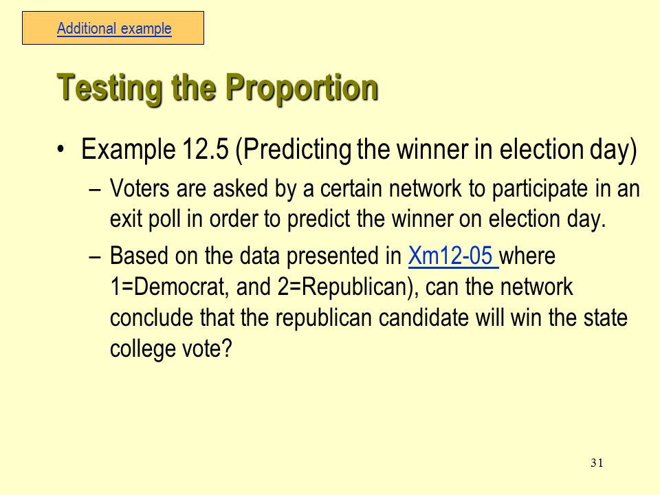 31 Example 12.5 (Predicting the winner in election day) –Voters are asked by a certain network to participate in an exit poll in order to predict the winner on election day.