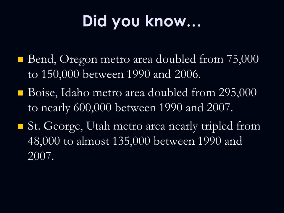 Did you know… Bend, Oregon metro area doubled from 75,000 to 150,000 between 1990 and 2006.
