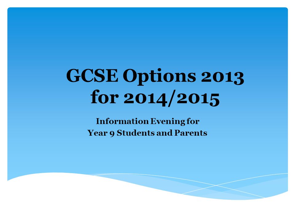 GCSE Options 2013 for 2014/2015 Information Evening for Year 9 Students and Parents