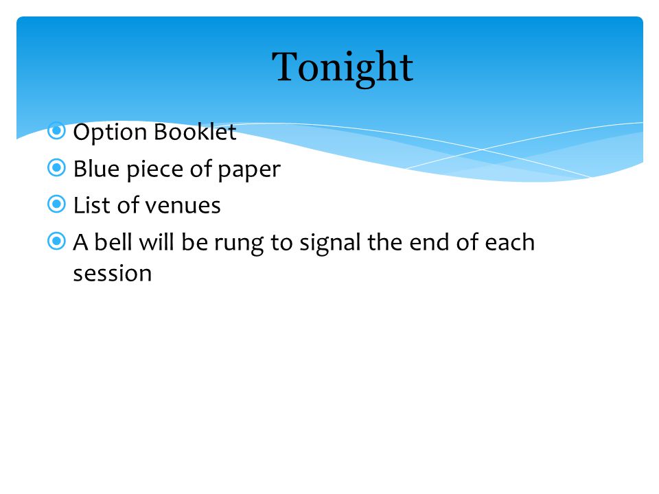  Option Booklet  Blue piece of paper  List of venues  A bell will be rung to signal the end of each session to go to Tonight