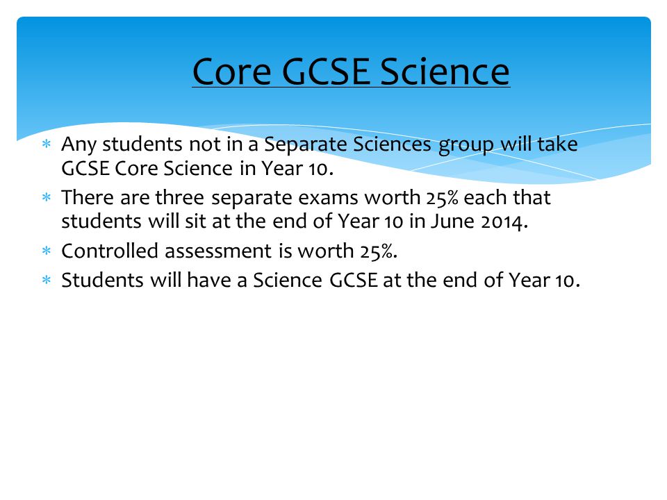  Any students not in a Separate Sciences group will take GCSE Core Science in Year 10.