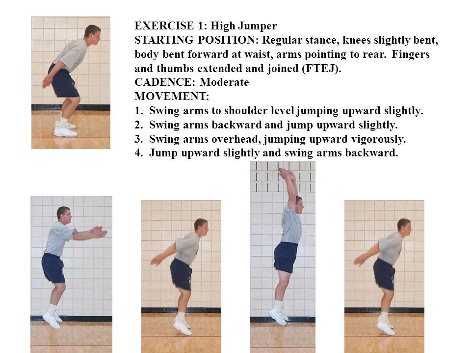EXERCISE 1: High Jumper STARTING POSITION: Regular stance, knees slightly bent, body bent forward at waist, arms pointing to rear.