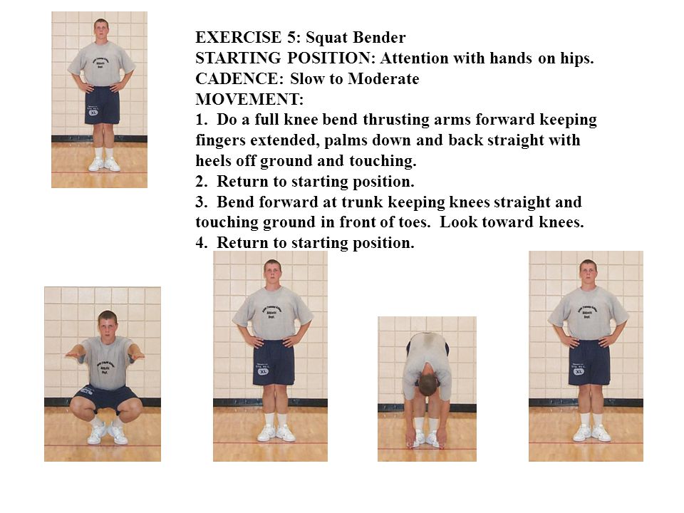 EXERCISE 5: Squat Bender STARTING POSITION: Attention with hands on hips.