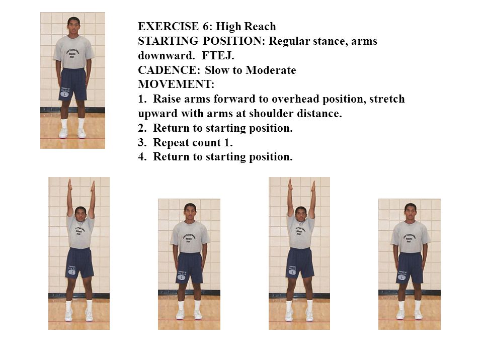 EXERCISE 6: High Reach STARTING POSITION: Regular stance, arms downward.