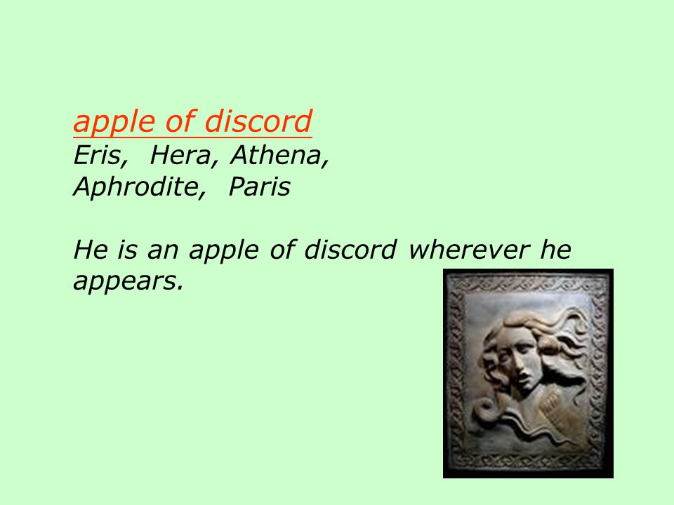 apple of discord Eris, Hera, Athena, Aphrodite, Paris He is an apple of discord wherever he appears.