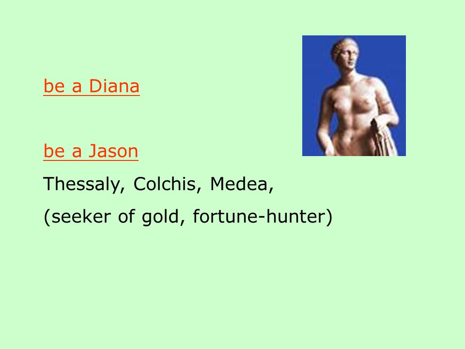 be a Diana be a Jason Thessaly, Colchis, Medea, (seeker of gold, fortune-hunter)