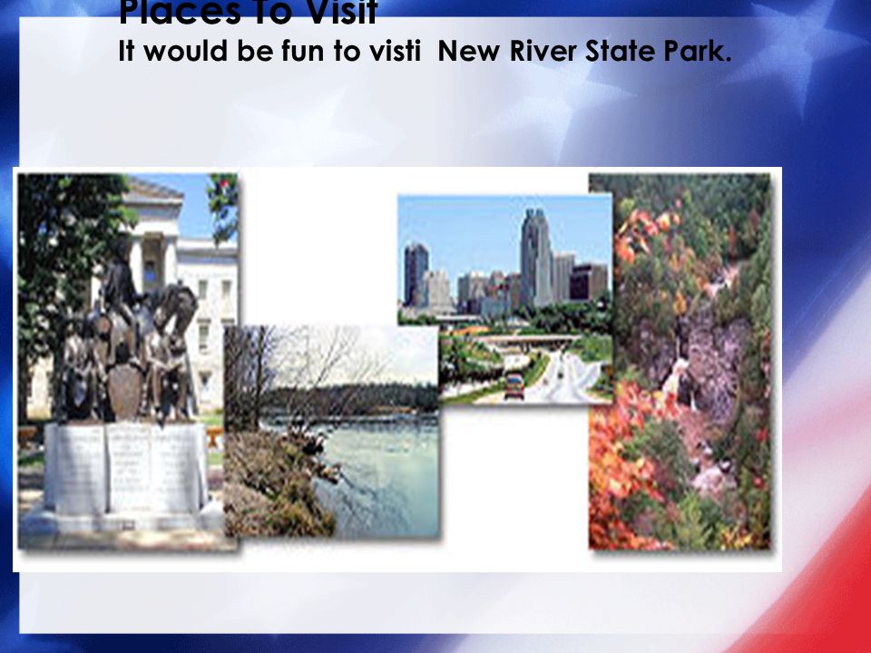Places To Visit It would be fun to visti New River State Park. New River State Park