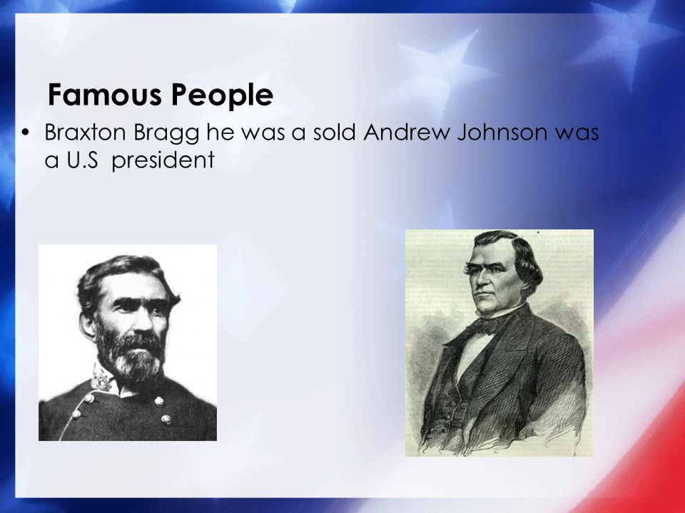 Famous People Braxton Bragg he was a sold Andrew Johnson was a U.S president