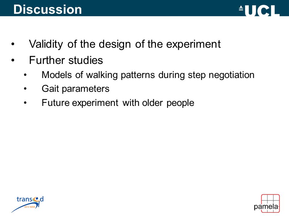 Discussion Validity of the design of the experiment Further studies Models of walking patterns during step negotiation Gait parameters Future experiment with older people