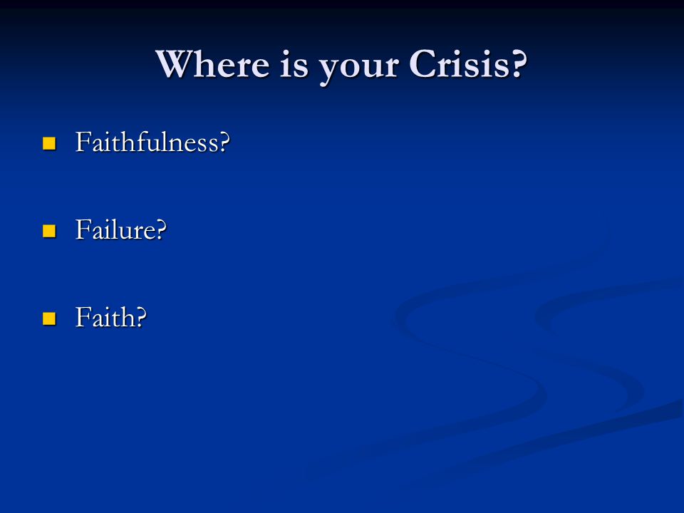 Where is your Crisis Faithfulness Faithfulness Failure Failure Faith Faith
