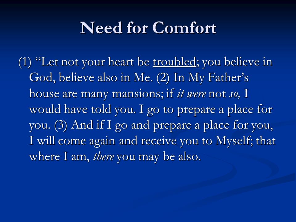 Need for Comfort (1) Let not your heart be troubled; you believe in God, believe also in Me.