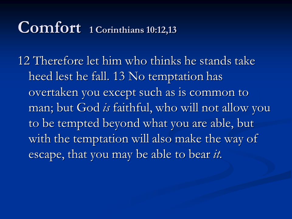 Comfort 1 Corinthians 10:12,13 12 Therefore let him who thinks he stands take heed lest he fall.