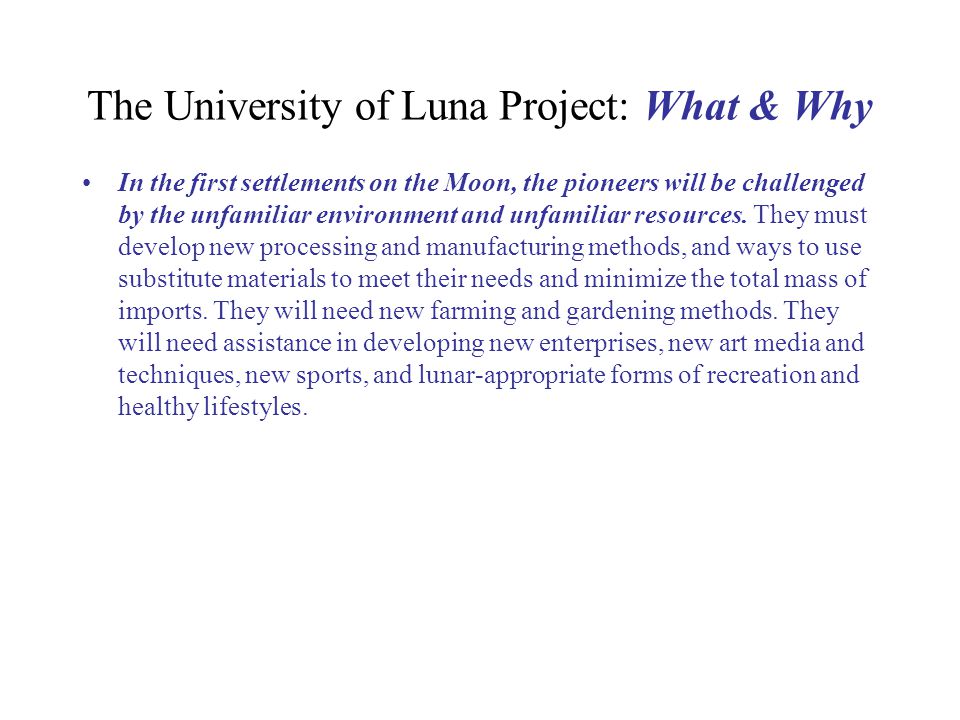 The University of Luna Project: What & Why In the first settlements on the Moon, the pioneers will be challenged by the unfamiliar environment and unfamiliar resources.