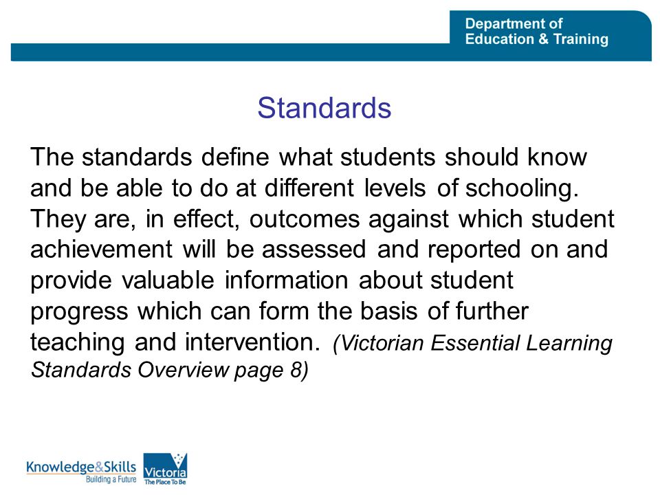 Standards The standards define what students should know and be able to do at different levels of schooling.