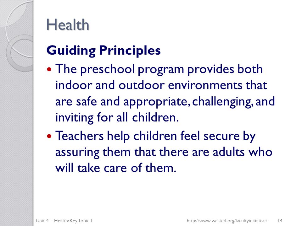 Health Guiding Principles The preschool program provides both indoor and outdoor environments that are safe and appropriate, challenging, and inviting for all children.