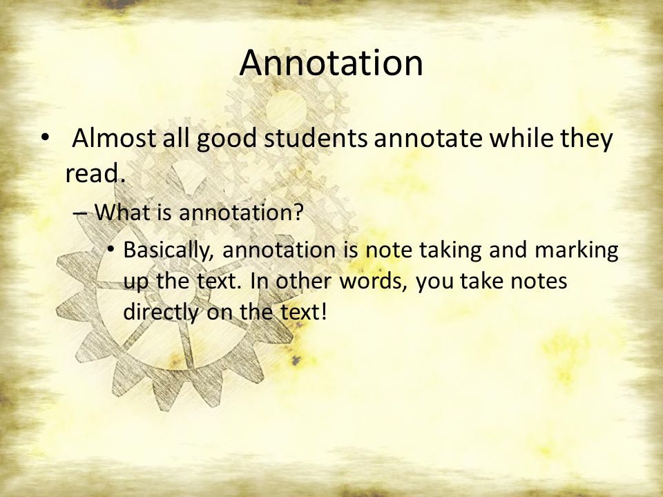 Annotation Almost all good students annotate while they read.