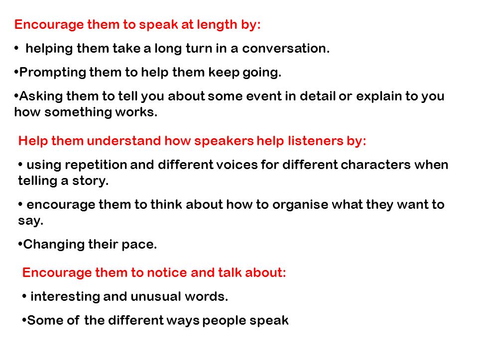 Encourage them to speak at length by: helping them take a long turn in a conversation.