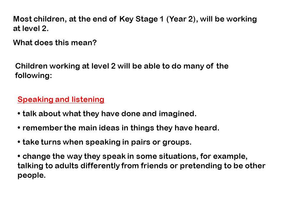Most children, at the end of Key Stage 1 (Year 2), will be working at level 2.