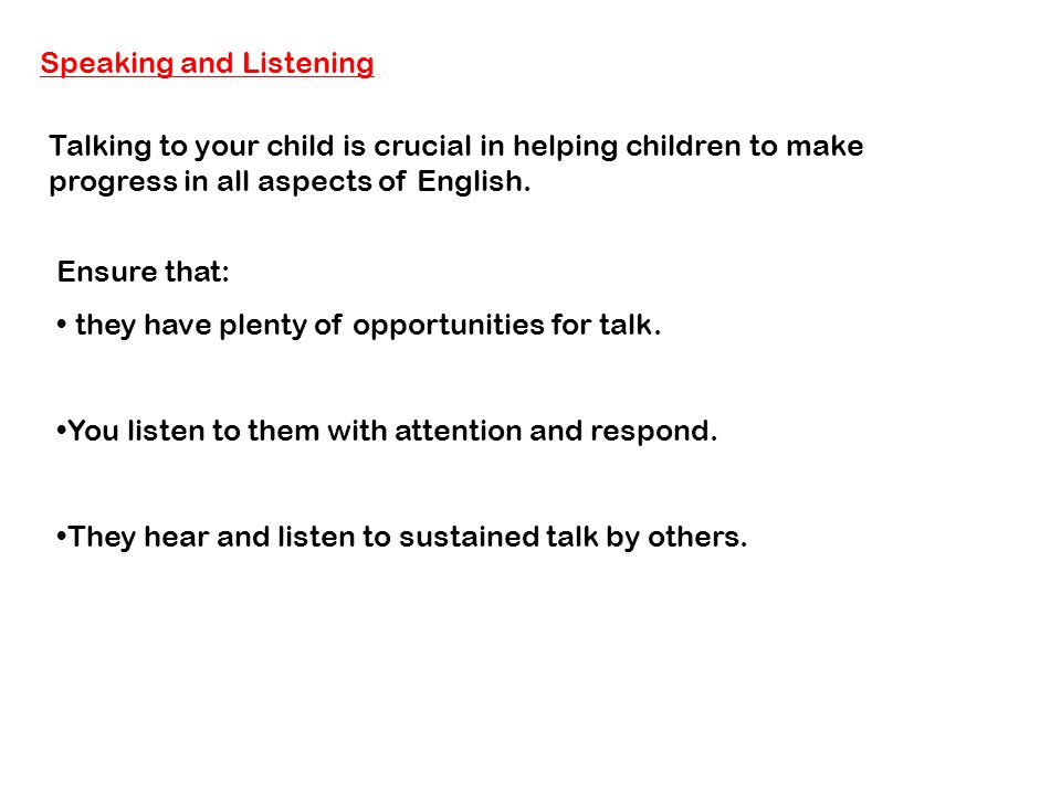 Speaking and Listening Talking to your child is crucial in helping children to make progress in all aspects of English.