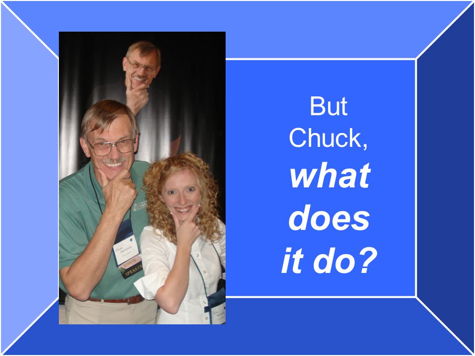 But Chuck, what does it do