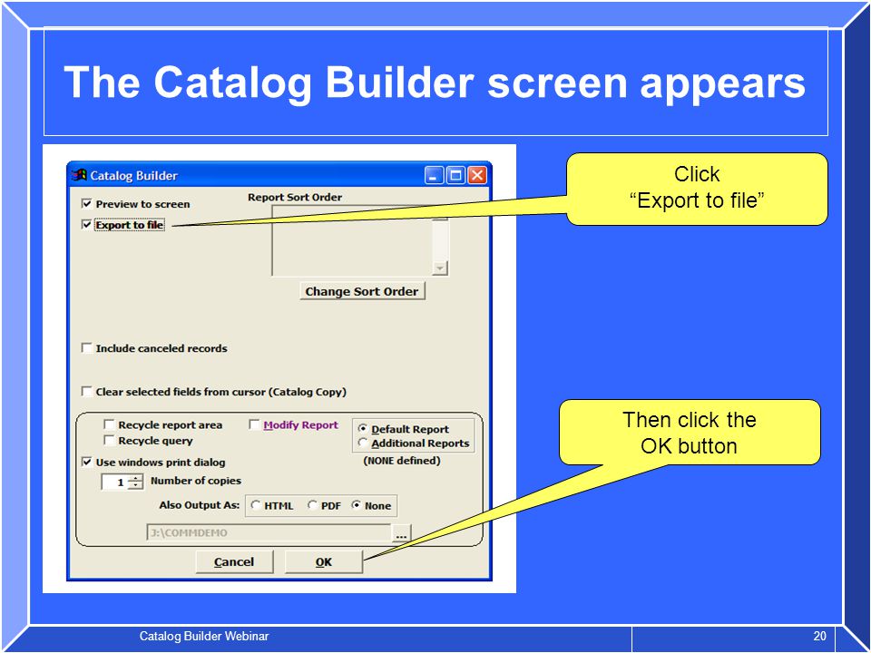 Catalog Builder Webinar 20 The Catalog Builder screen appears Click Export to file Then click the OK button