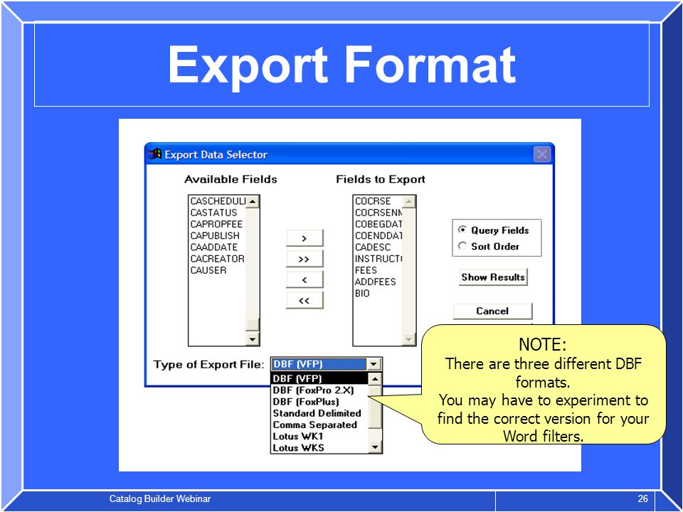 Catalog Builder Webinar 26 Export Format NOTE: There are three different DBF formats.