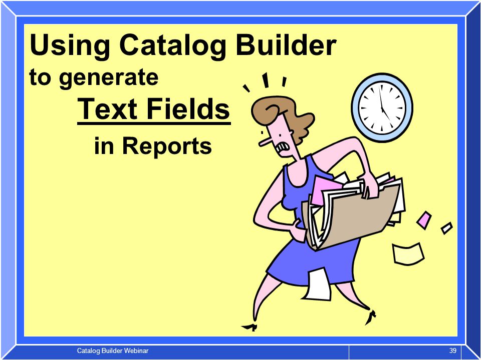 Catalog Builder Webinar 39 Using Catalog Builder to generate Text Fields in Reports