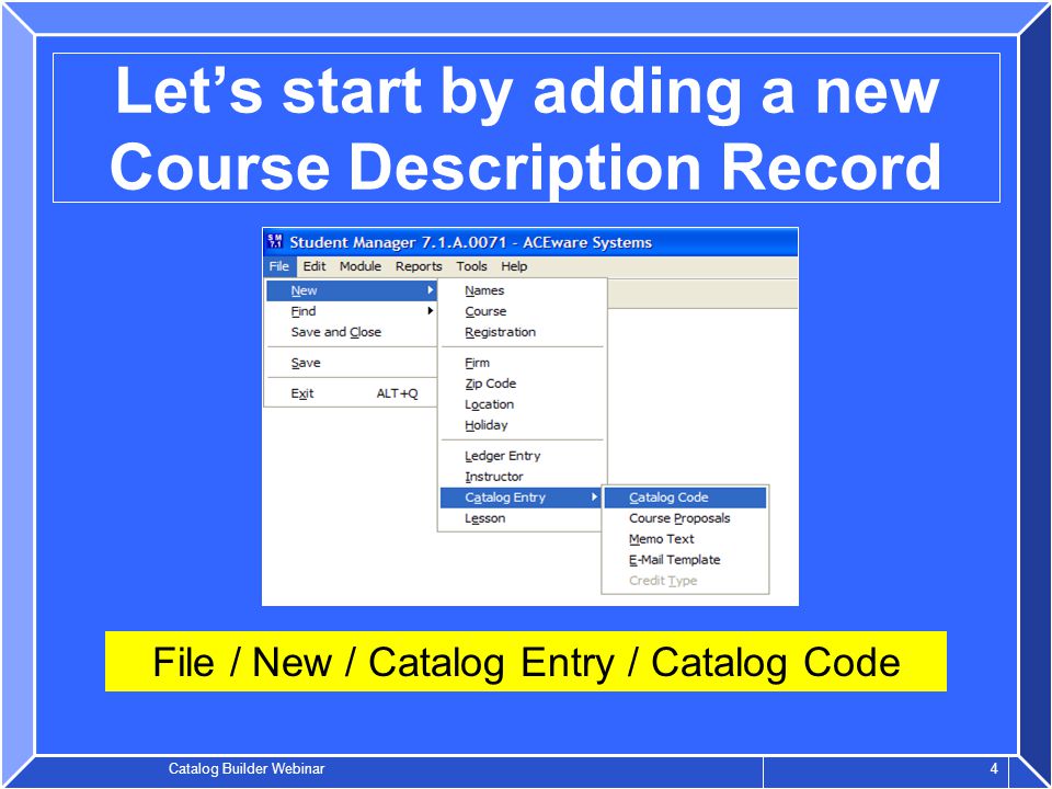 Catalog Builder Webinar 4 Let’s start by adding a new Course Description Record File / New / Catalog Entry / Catalog Code