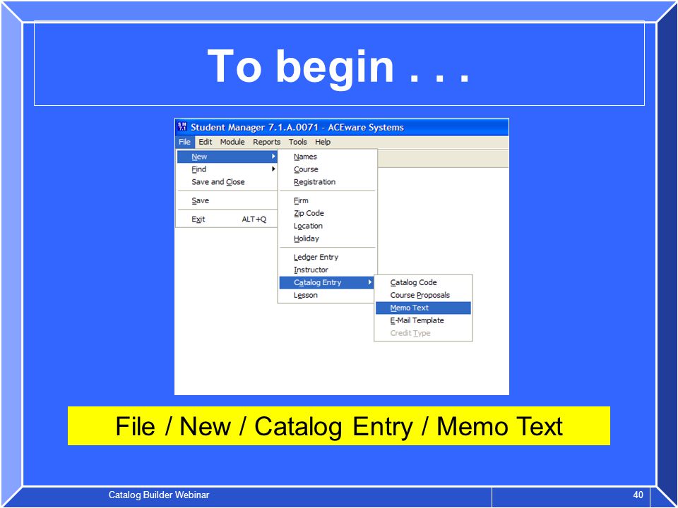 Catalog Builder Webinar 40 To begin... File / New / Catalog Entry / Memo Text