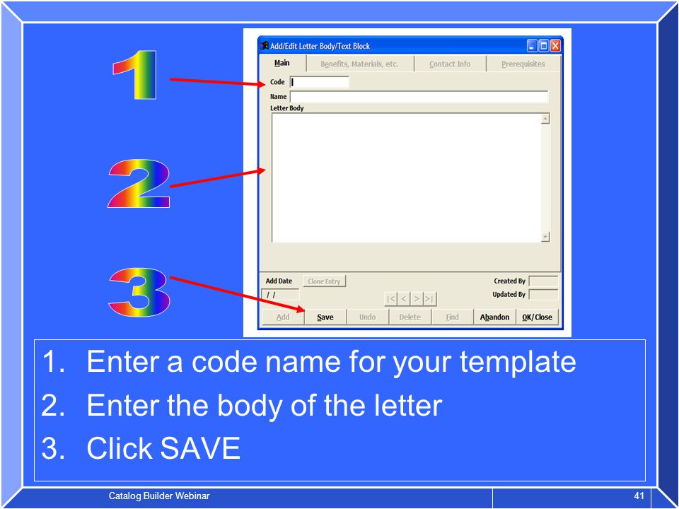 Catalog Builder Webinar 41 1.Enter a code name for your template 2.Enter the body of the letter 3.Click SAVE
